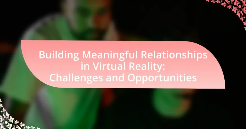 Building Meaningful Relationships in Virtual Reality: Challenges and Opportunities