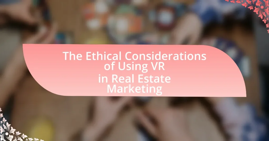 The Ethical Considerations of Using VR in Real Estate Marketing