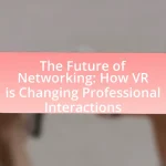 The Future of Networking: How VR is Changing Professional Interactions