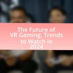 The Future of VR Gaming: Trends to Watch in 2024