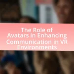 The Role of Avatars in Enhancing Communication in VR Environments