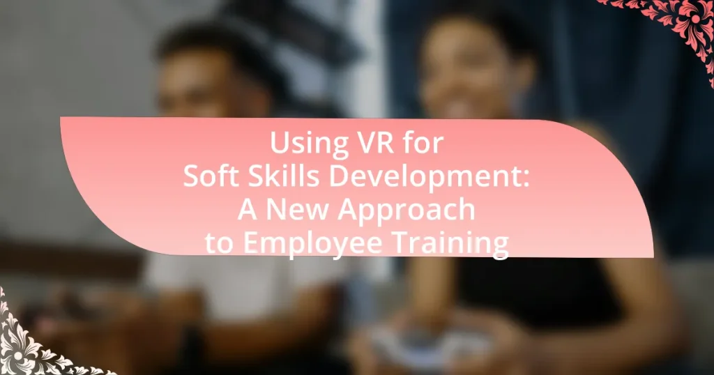 Using VR for Soft Skills Development: A New Approach to Employee Training