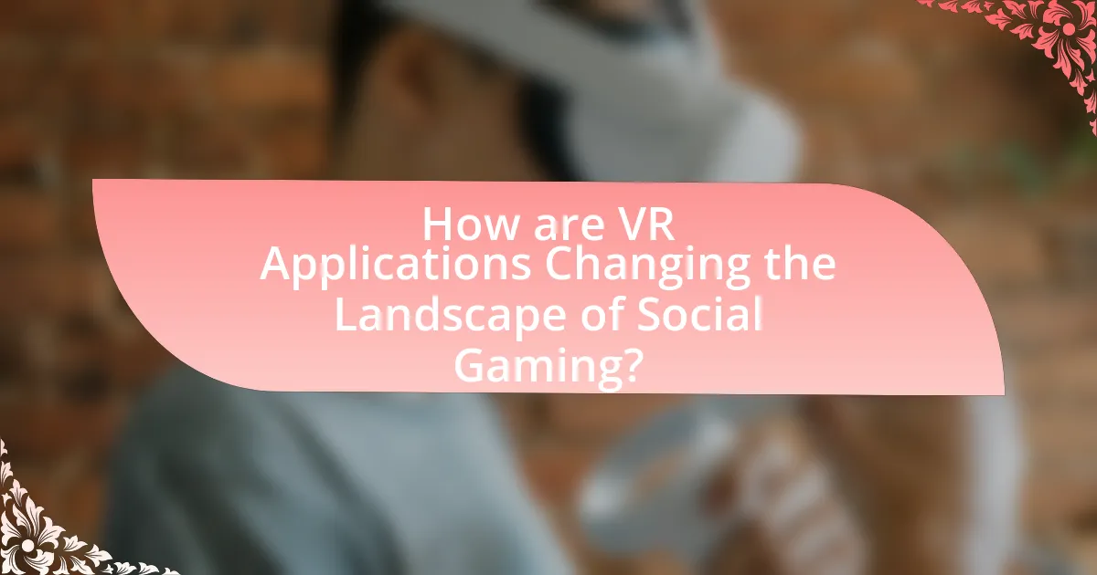 How are VR Applications Changing the Landscape of Social Gaming?
