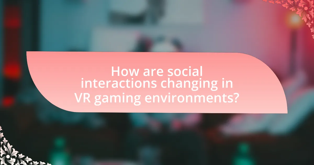 How are social interactions changing in VR gaming environments?