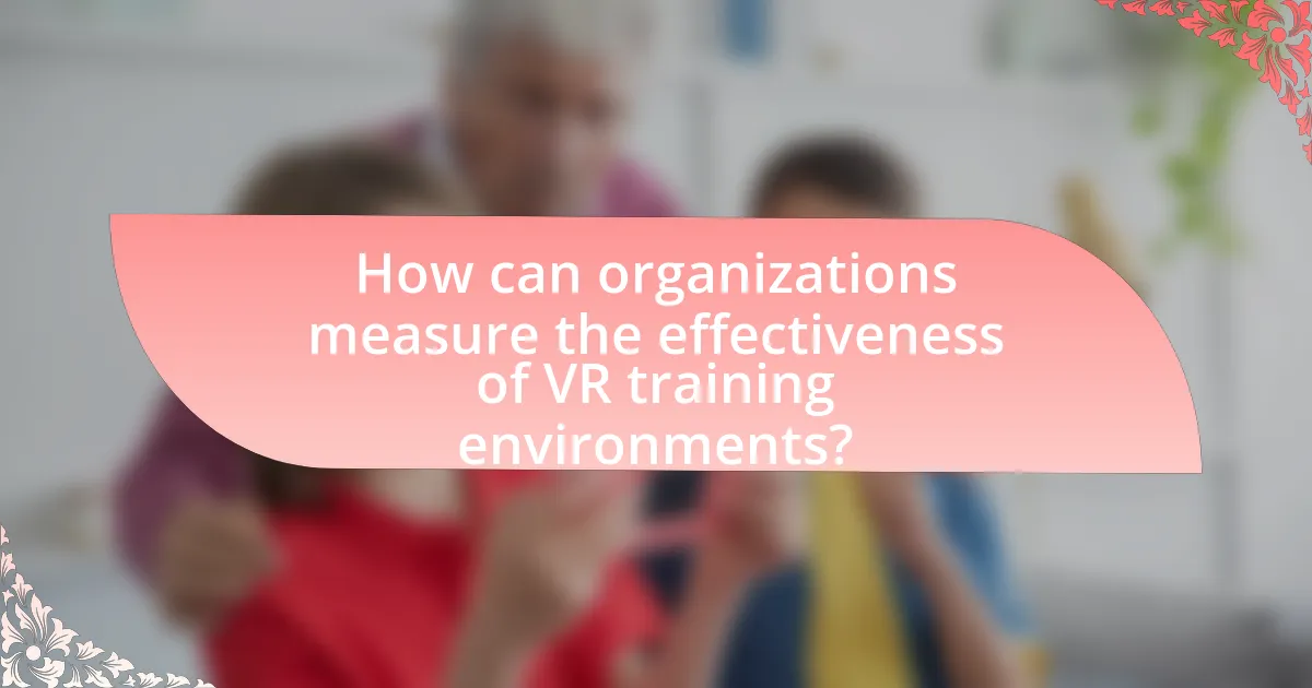 How can organizations measure the effectiveness of VR training environments?