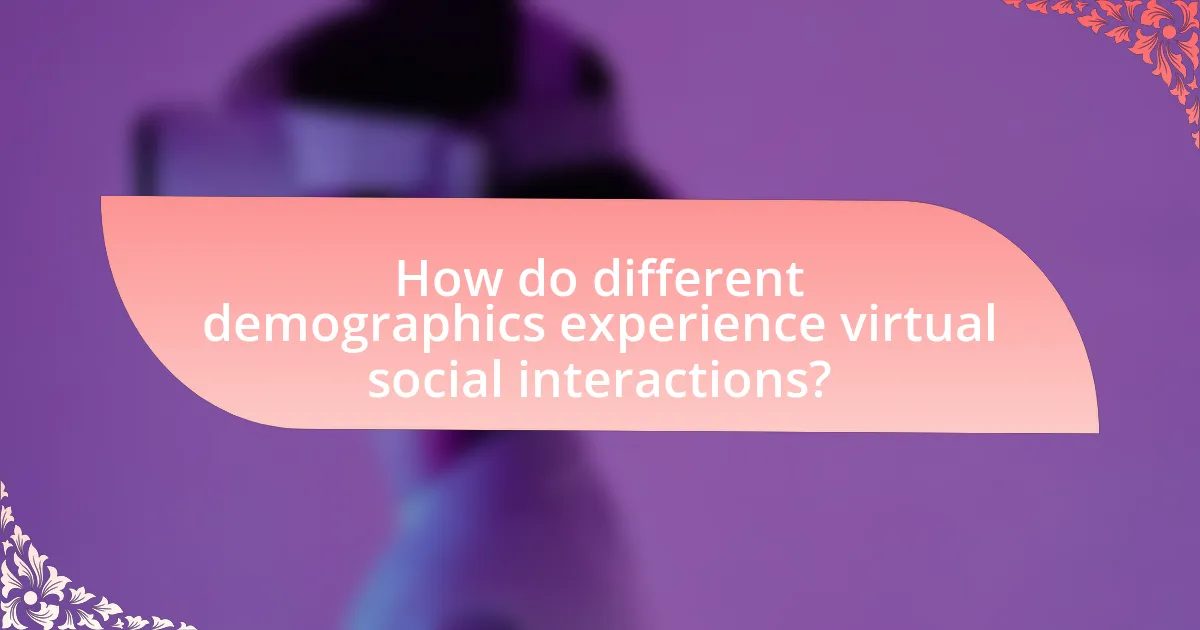How do different demographics experience virtual social interactions?
