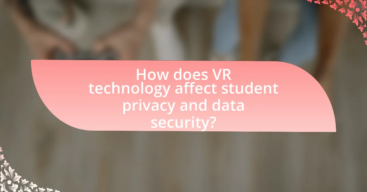 How does VR technology affect student privacy and data security?