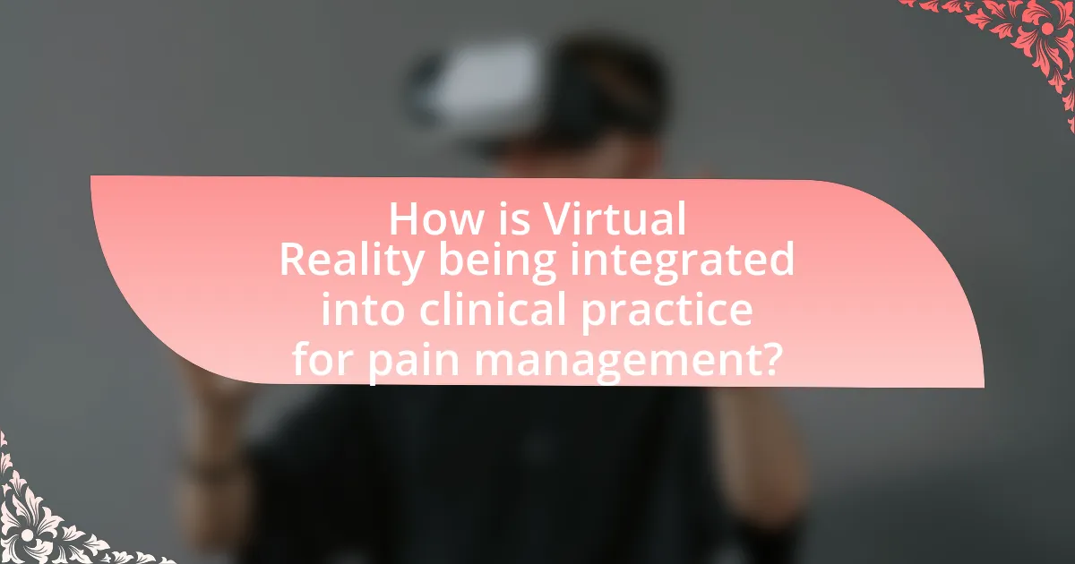 How is Virtual Reality being integrated into clinical practice for pain management?