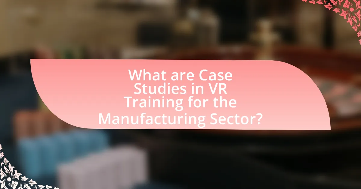 What are Case Studies in VR Training for the Manufacturing Sector?