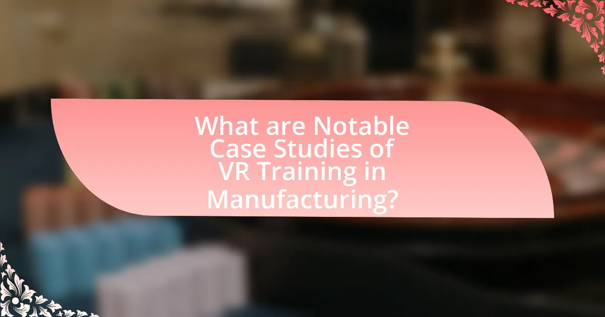 What are Notable Case Studies of VR Training in Manufacturing?