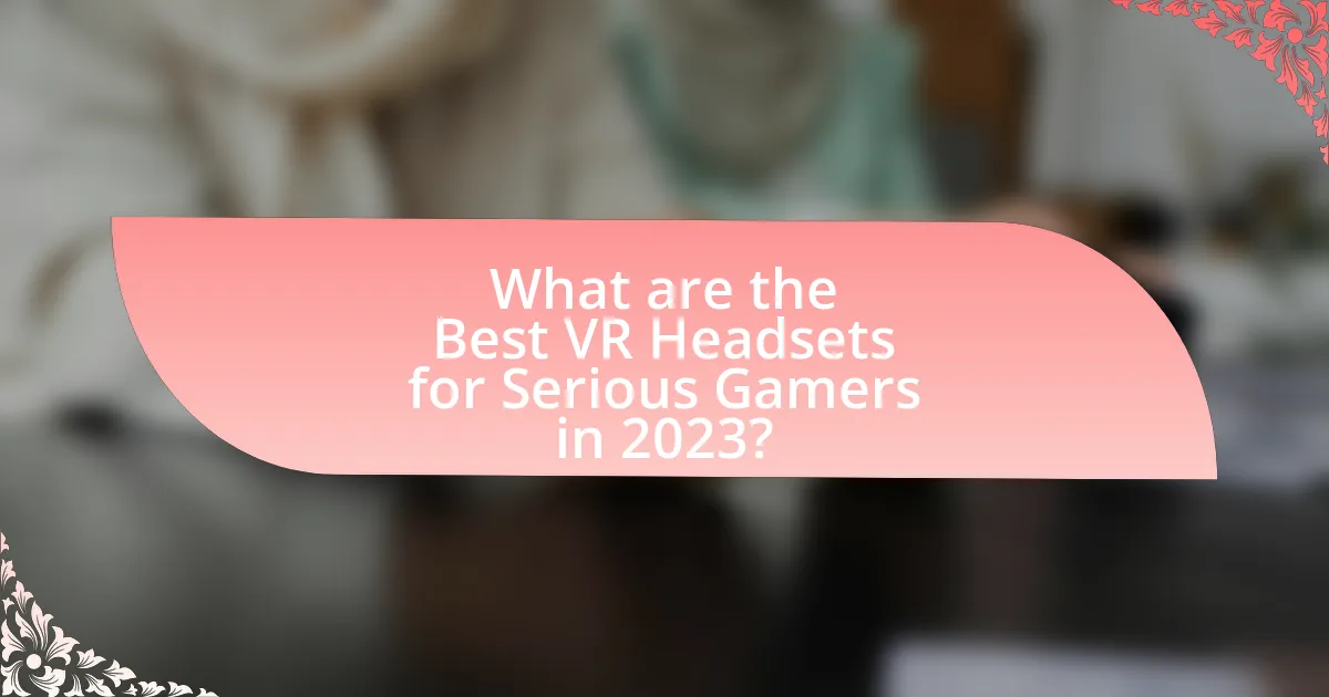 What are the Best VR Headsets for Serious Gamers in 2023?