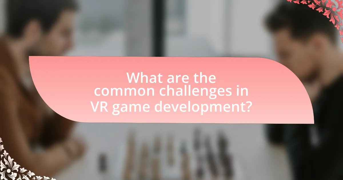 What are the common challenges in VR game development?
