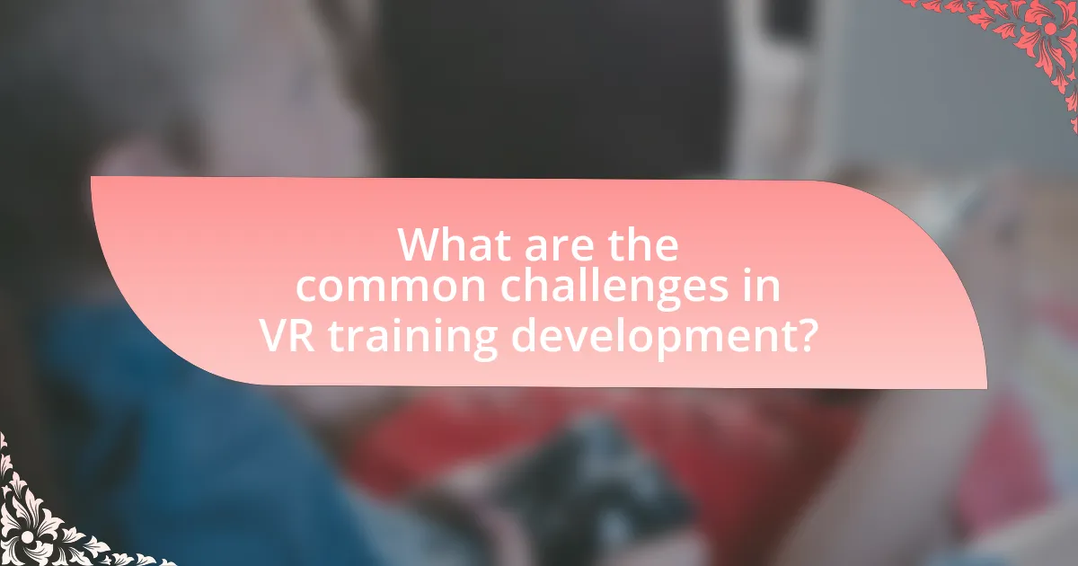 What are the common challenges in VR training development?