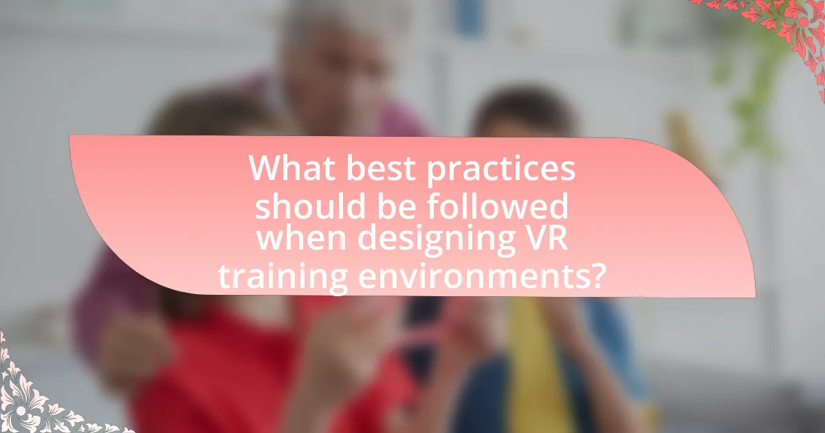 What best practices should be followed when designing VR training environments?