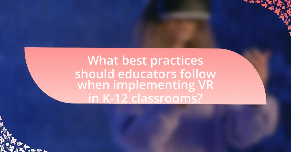 What best practices should educators follow when implementing VR in K-12 classrooms?
