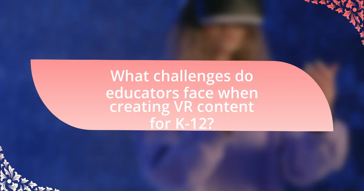 What challenges do educators face when creating VR content for K-12?