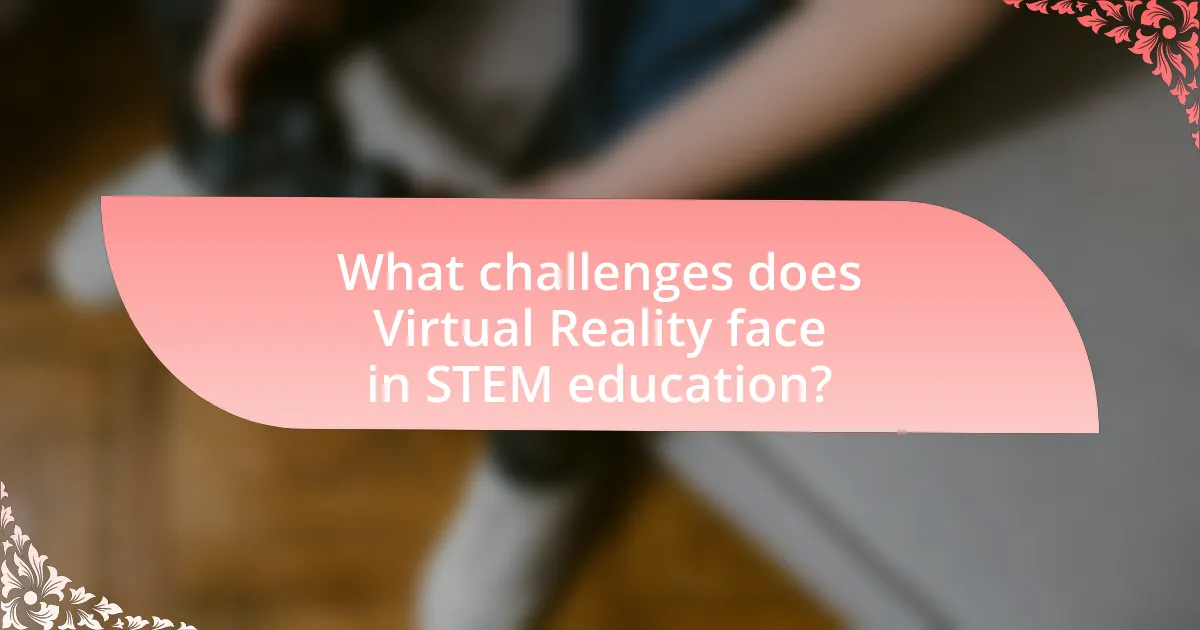 What challenges does Virtual Reality face in STEM education?