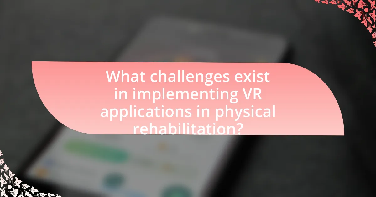 What challenges exist in implementing VR applications in physical rehabilitation?