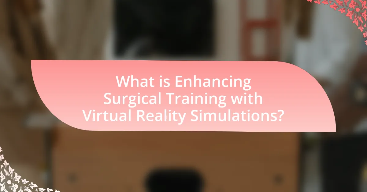 What is Enhancing Surgical Training with Virtual Reality Simulations?