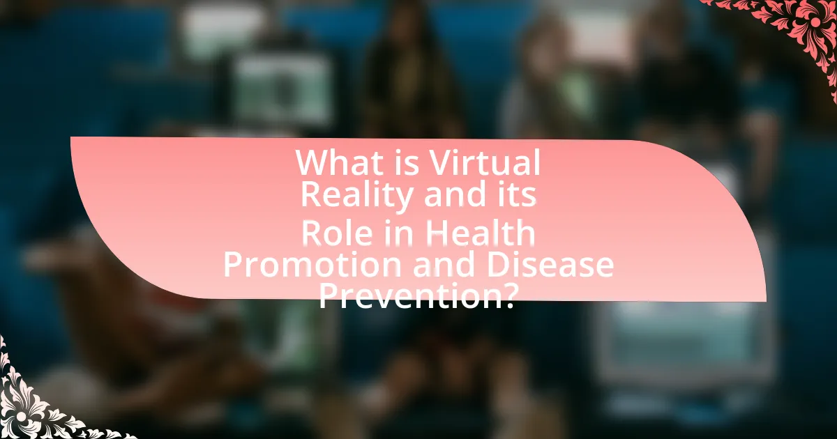 What is Virtual Reality and its Role in Health Promotion and Disease Prevention?