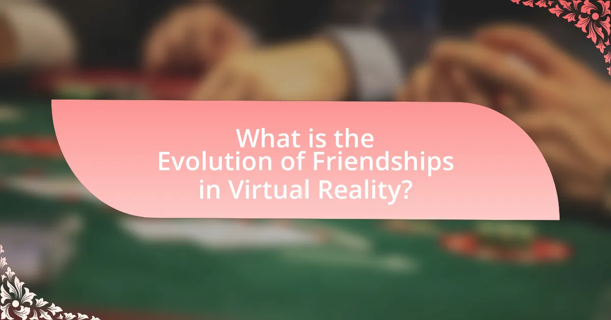 What is the Evolution of Friendships in Virtual Reality?