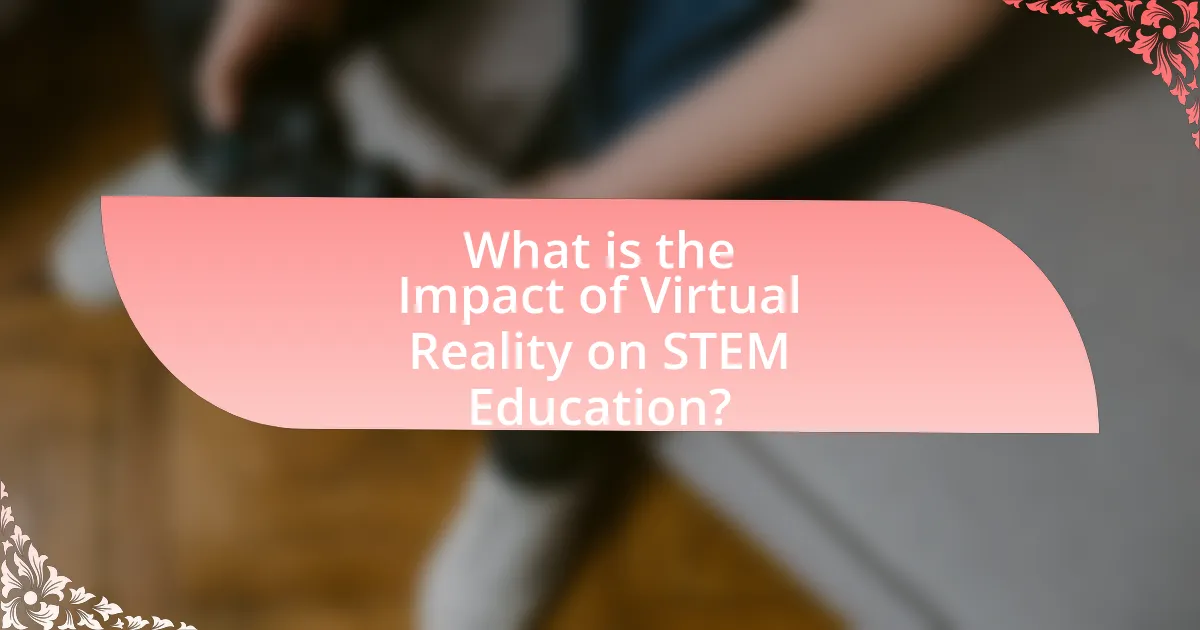 What is the Impact of Virtual Reality on STEM Education?