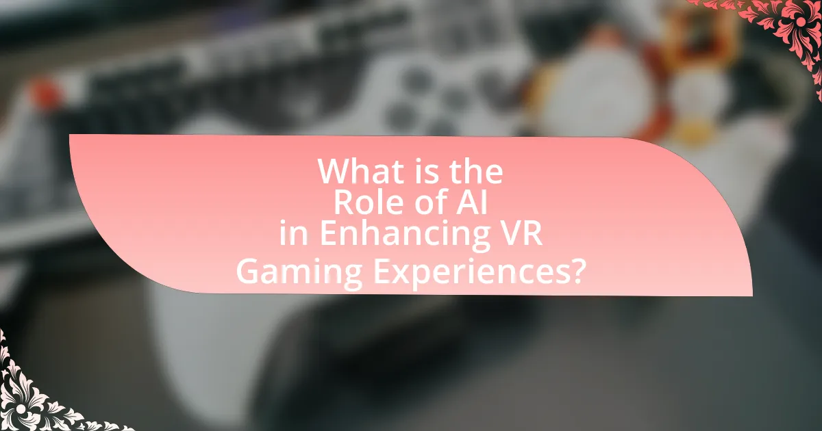 What is the Role of AI in Enhancing VR Gaming Experiences?