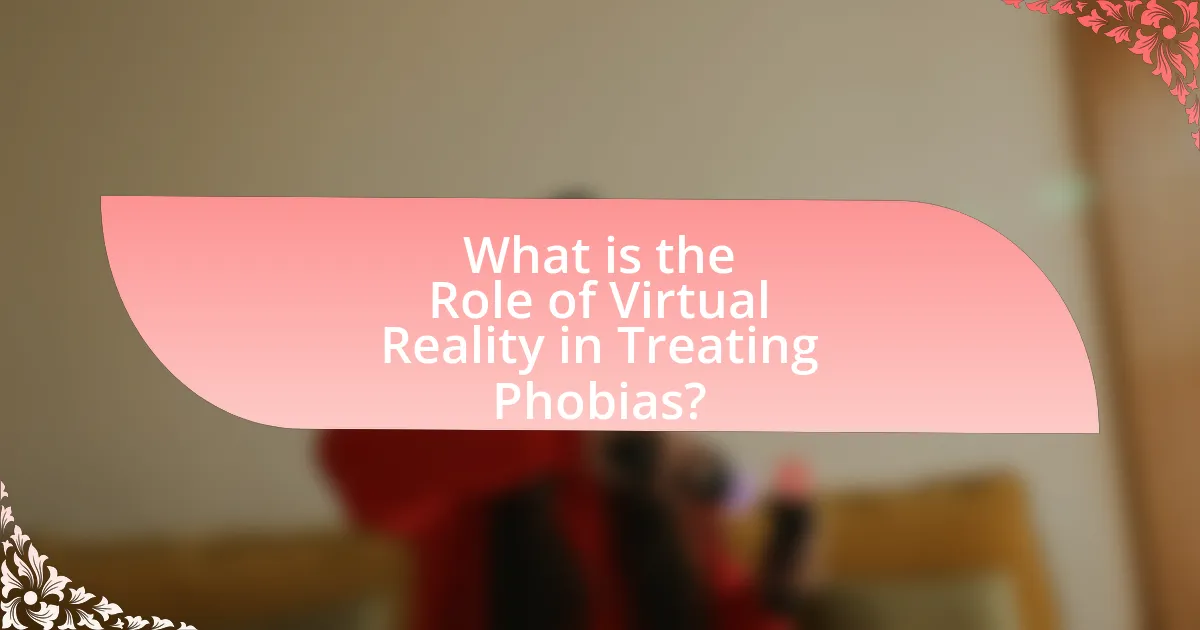 What is the Role of Virtual Reality in Treating Phobias?