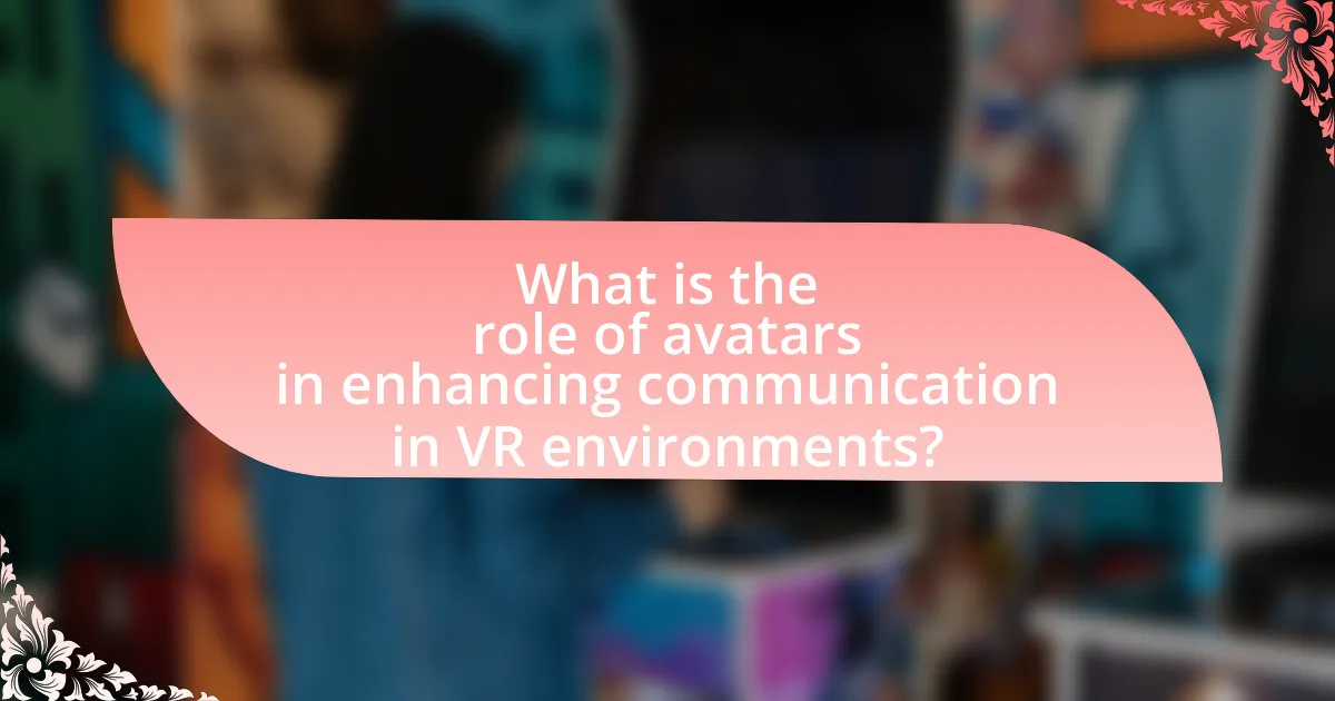 What is the role of avatars in enhancing communication in VR environments?