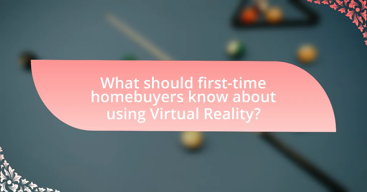 What should first-time homebuyers know about using Virtual Reality?