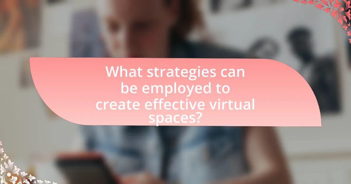 What strategies can be employed to create effective virtual spaces?
